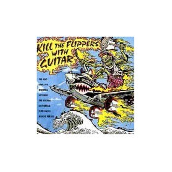 VA Kill the Flippers with Guitars - Leatherface etc.