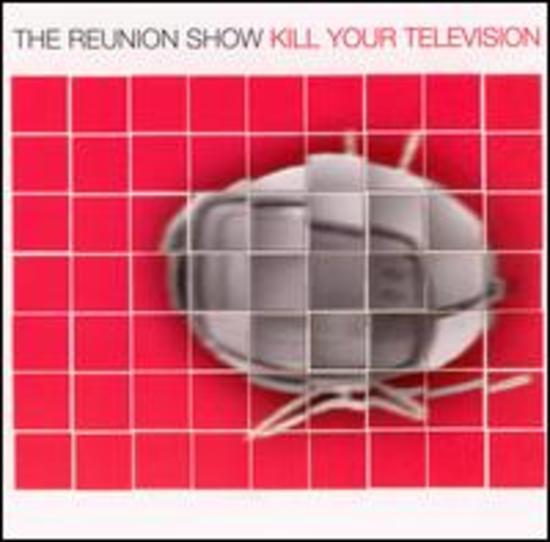 Reunion Show, the - Kill Your Television