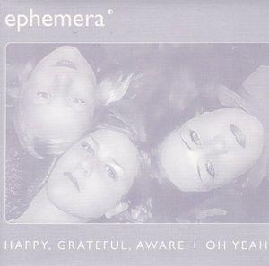 Ephemera - Happy, Grateful, Aware